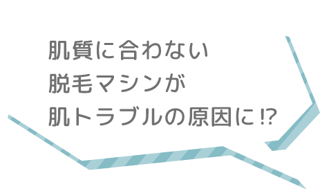 肌質に合わない脱毛マシンが肌トラブルの原因に!?