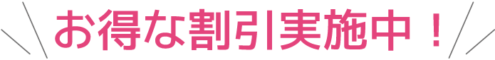 お得な割引実施中!
