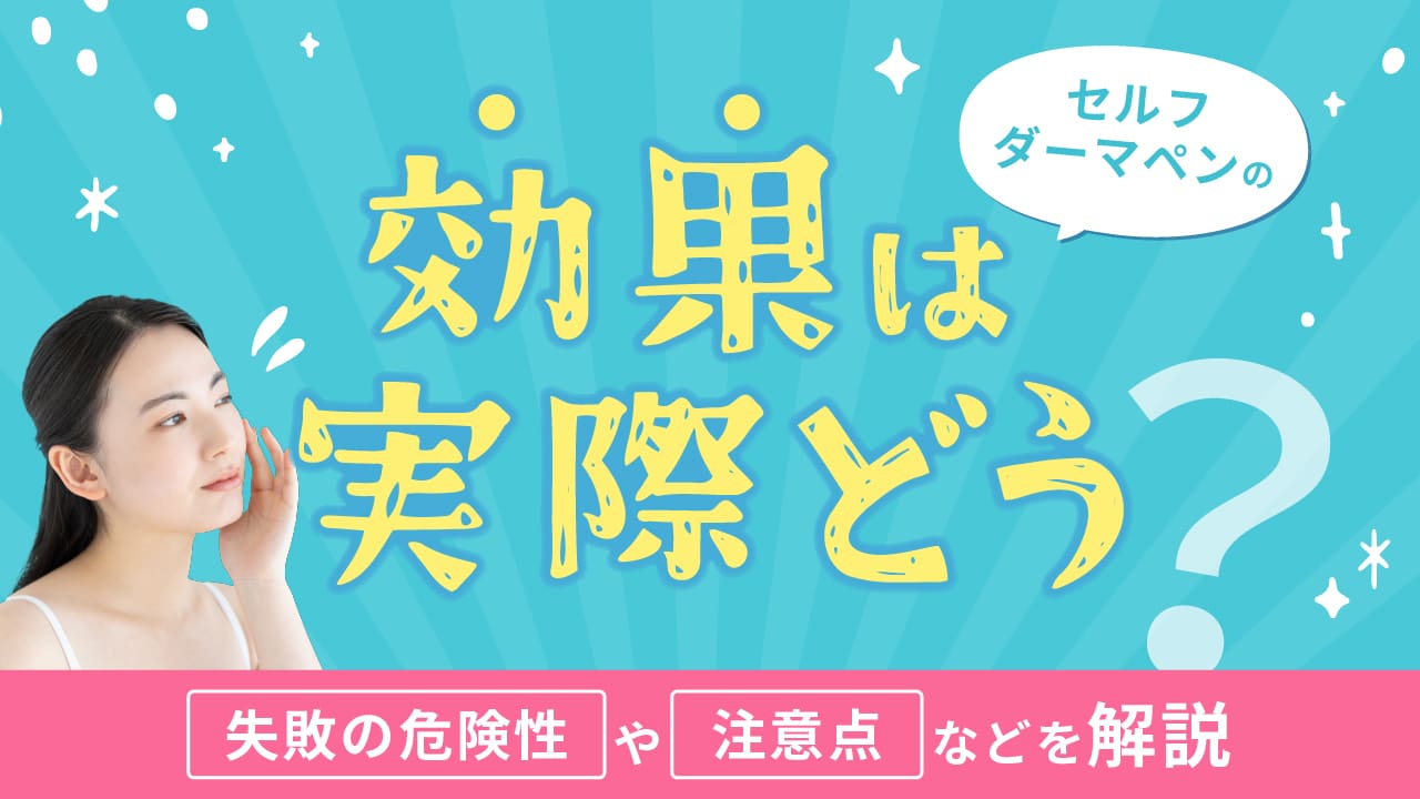 セルフダーマペンの効果は実際どう？失敗の危険性や注意点などを解説