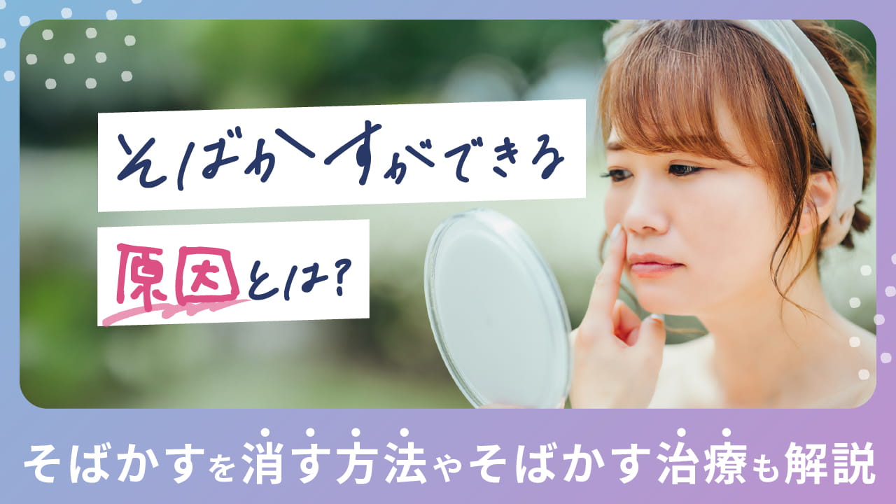 そばかすができる原因とは？そばかすを消す方法やそばかす治療も解説